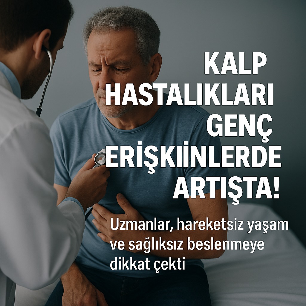 Kalp Hastalıkları Genç Erişkinlerde Hızla Artıyor! Uzmanlar Uyardı